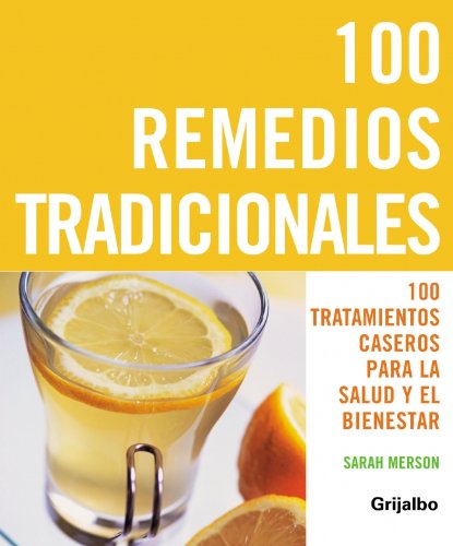 100 remedios tradicionales: 100 tratamientos caseros para la salud y el bienestar (VIVIR MEJOR)