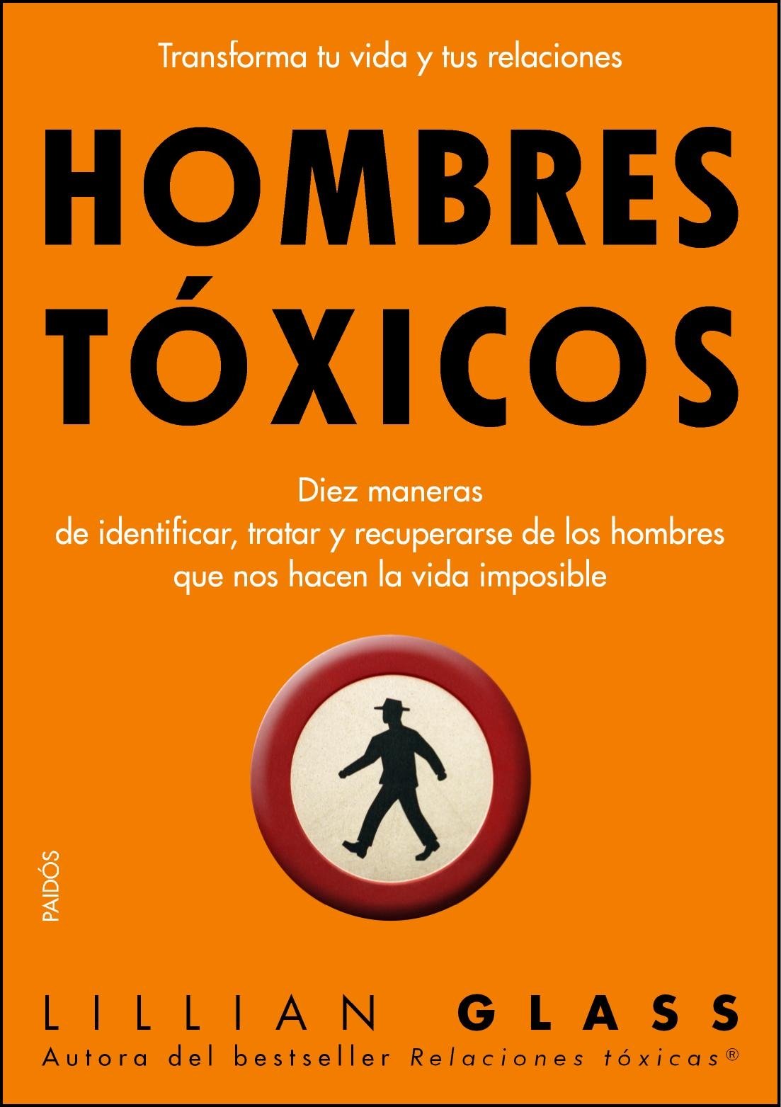 Hombres tóxicos: Diez maneras de identificar, tratar y recuperarse de los hombres que nos hacen.. (Divulgación)