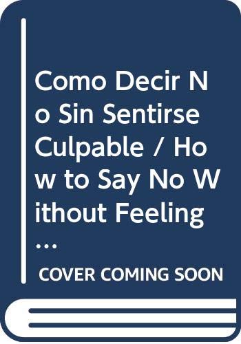 Como Decir No Sin Sentirse Culpable / How to Say No Without Feeling Guilty: And Say Yes to More Time, More Joy and What Matters Most to You: 3 (Autoayuda / Self Help)