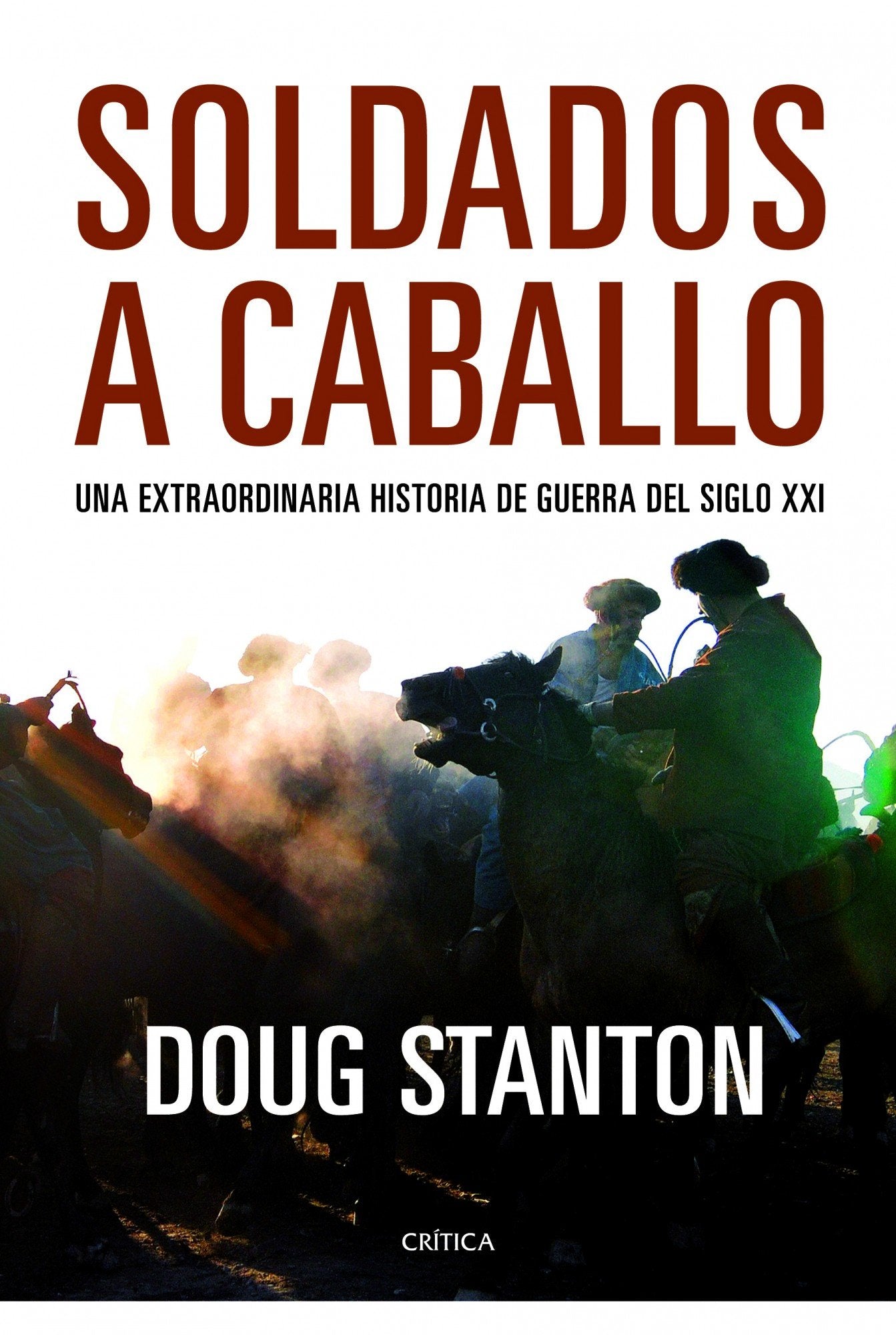 Soldados a caballo: Una extraordinaria historia de guerra del siglo XXI (Memoria Crítica)
