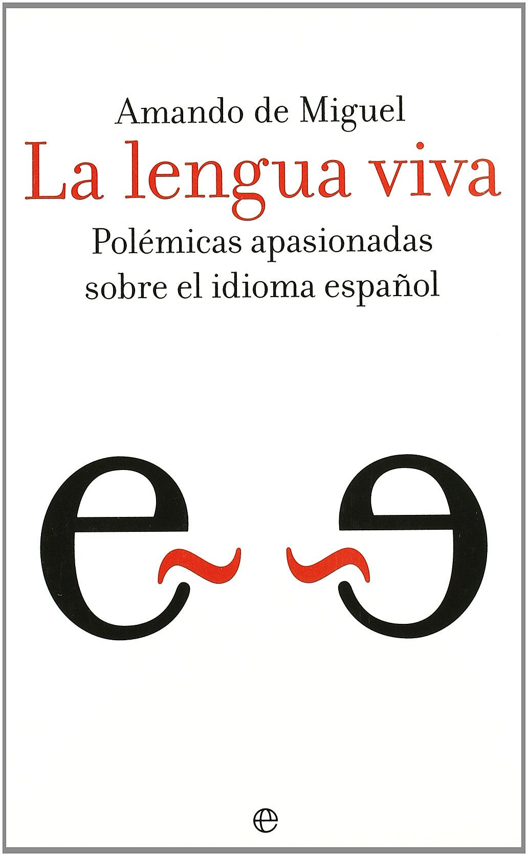 LENGUA VIVA POLEMICAS APASIONADAS SOBRE IDIOMA ESPAÑOL