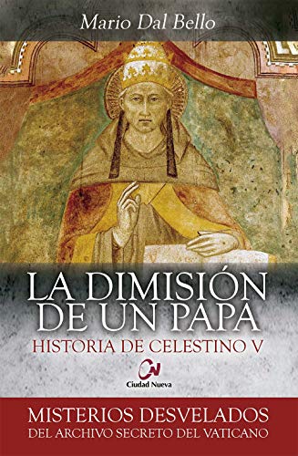 Dimision De Un Papa. Historia De Celesti (Misterios desvelados)