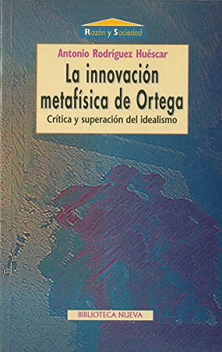 La innovación metafísica de Ortega: Crítica y superación del idealismo (Razón y Sociedad)