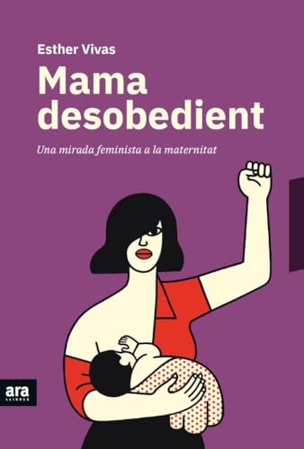 Mama desobedient: Una mirada feminista a la maternitat (CATALAN)