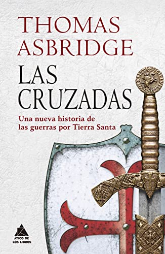 Las cruzadas: Una nueva historia de las guerras por Tierra Santa: 25 (Ático Historia)