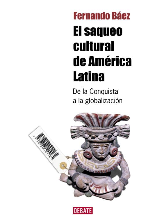 El saqueo cultural de America Latina: De la Conquista a la globalización (DEBATE)