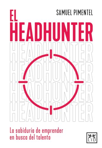 El headhunter; La sabiduría del emprendedor en busca del talento: La sabiduría de emprender en busca del talento (Acción Empresarial)