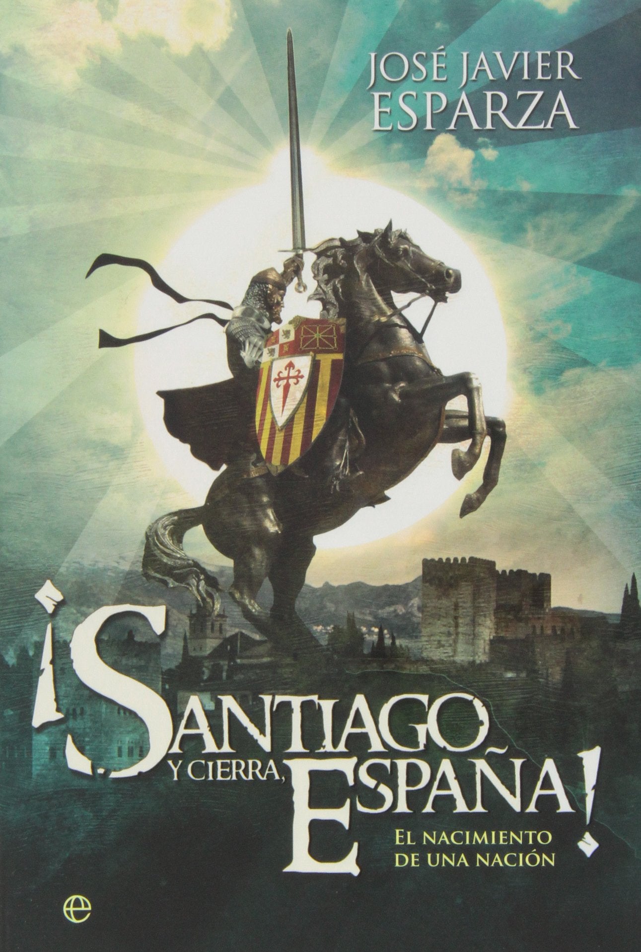 ¡Santiago y cierra España!: El nacimiento de una nación (Historia divulgativa)