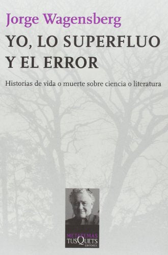 Yo, lo superfluo y el error: Historias de vida o muerte sobre ciencia o literatura: 107 (Metatemas)