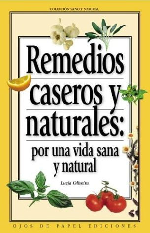 Remedios caseros y naturales / Natural Home Remedies: Por Una Vida Sana Y Natural / for a Healthy and Natural Life