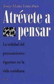 Atrévete a pensar: La utilidad del pensamiento riguroso en la vida cotidiana: 1 (Contextos)