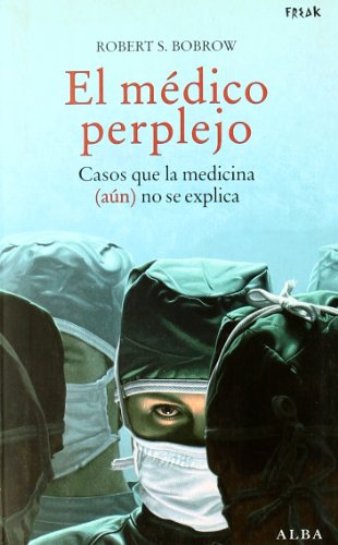 El médico perplejo: Casos que la medicina (aún) no se explica (Freak)