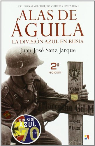 ALAS DE AGUILA: La Division Azul En Rusia. (HISTORIA CONTEMPORANEA)