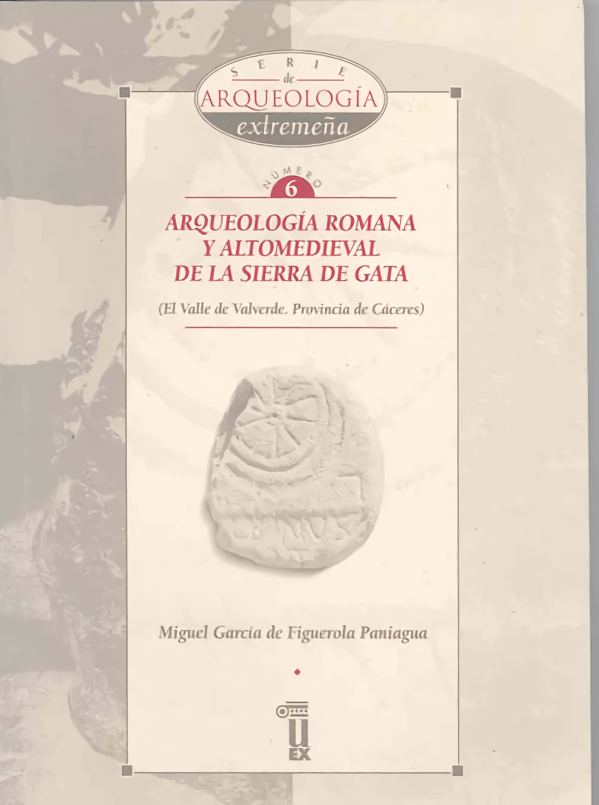 Arqueología romana y altomedieval de la Sierra de Gata: El Valle de Valverde, Provincia de Caceres (Serie de Arqueología Extremeña)