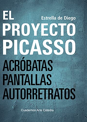 El proyecto Picasso: Acróbatas, pantallas, autorretratos (Cuadernos Arte Cátedra)