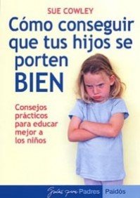 Cómo conseguir que tus hijos se porten bien: Consejos prácticos para educar mejor a los niños: 1 (Guías para Padres)