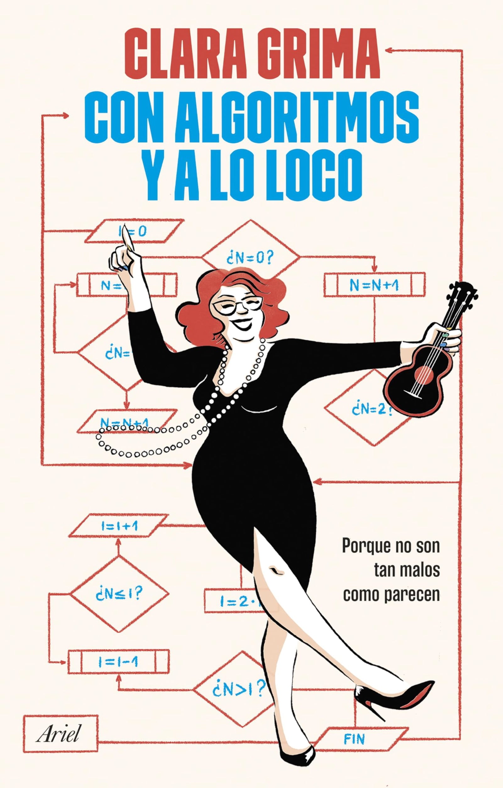 Con algoritmos y a lo loco: Porque no son tan malos como parecen (Ariel)