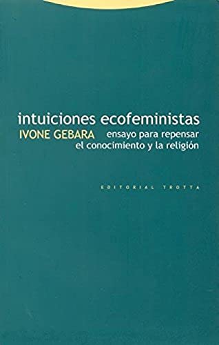 Intuiciones Ecofeministas. Ensayos Para Repensar El Conocimiento Y La Religión (Estructuras y Procesos. Religión)