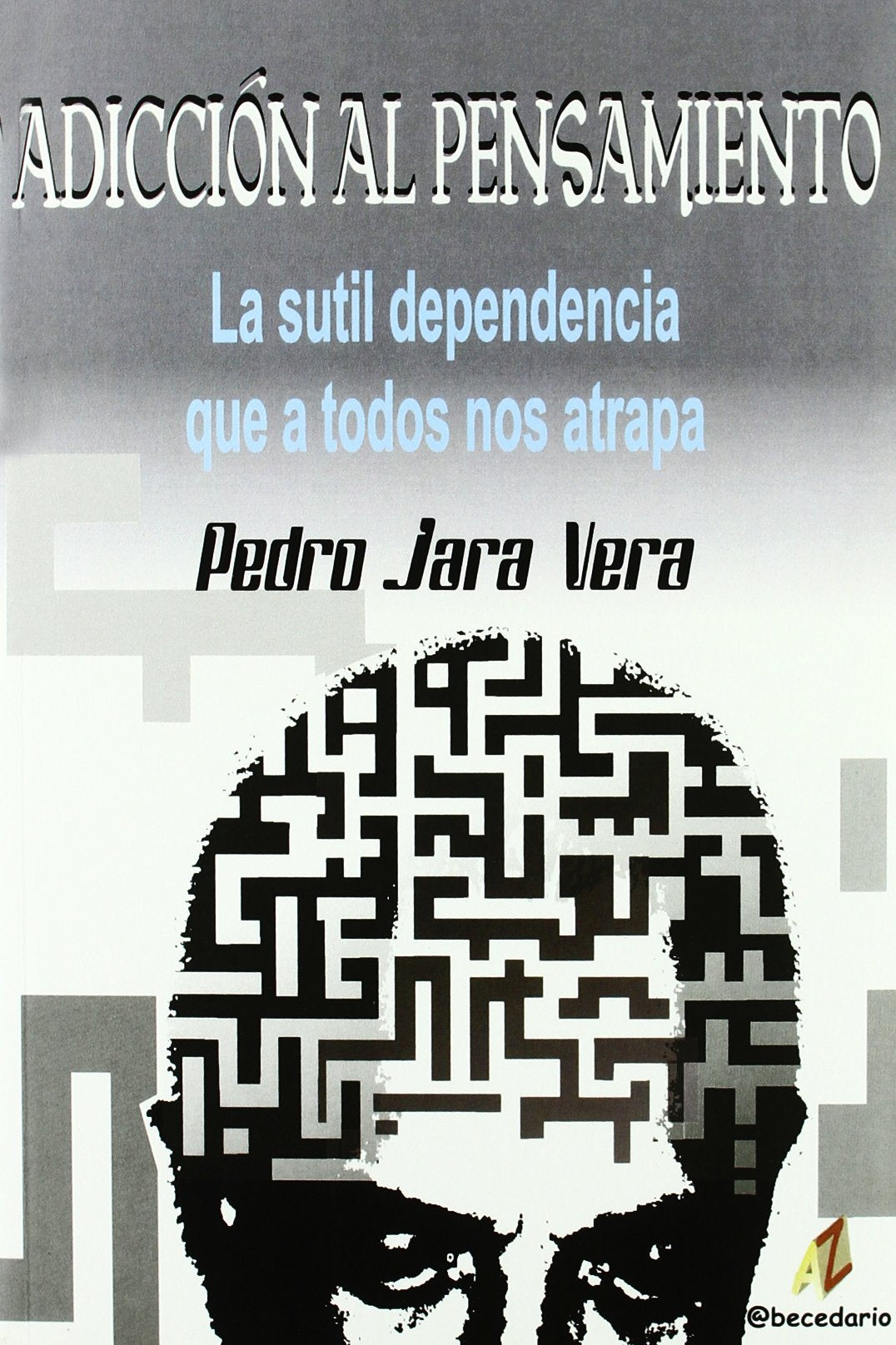 Adicción al pensamiento : la sutil dependencia que a todos nos atrapa