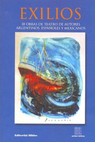 Exilios: 18 Obras de Teatro de Autores Argentinos, Espa~noles y Mexicanos