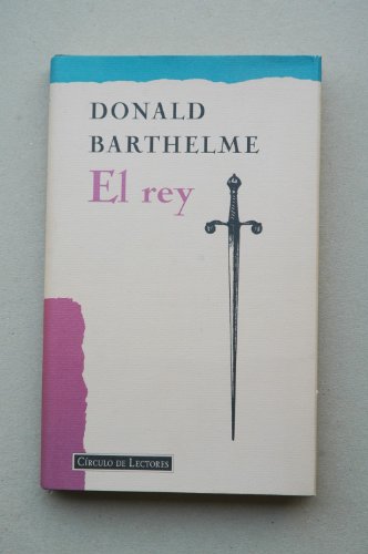 El Rey / Donal Barthelme ; introducción de Javier Alfaya ; traducción e Vicente Campos