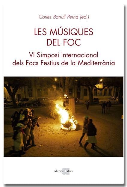 Les músiques del foc: VI Simposi Internacional dels Focs a la Mediterrània: 25 (Actes i Congresos)