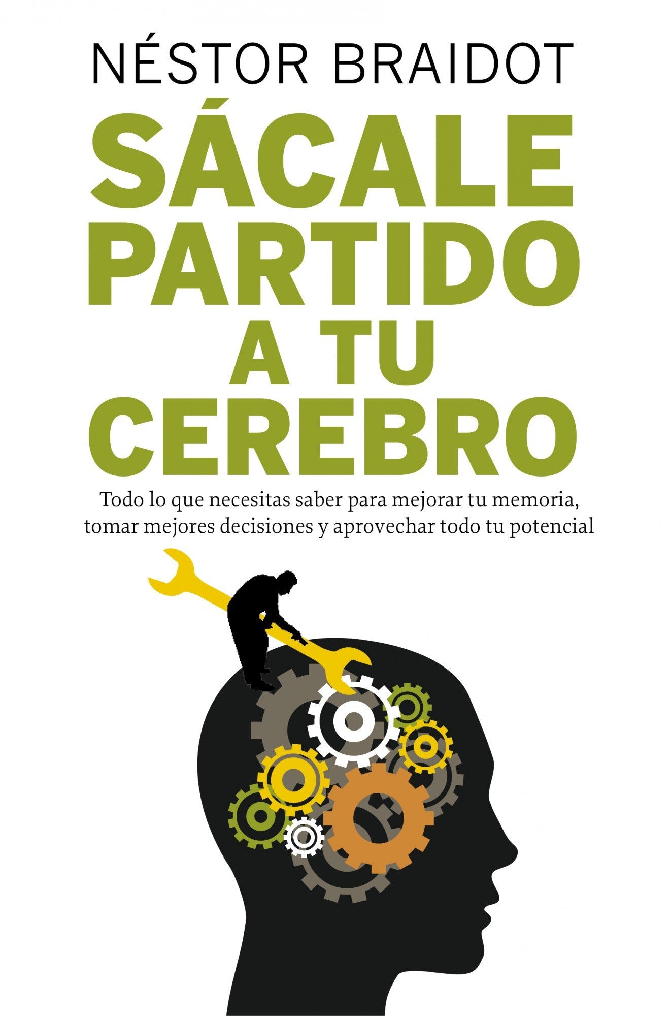 Sácale partido a tu cerebro: Todo lo que necesitas saber para mejorar tu memoria, tomar mejores decisiones y aprovechar todo tu potencial (Gestión 2000)