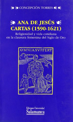 Ana de Jesús, Cartas (1590-1621). Religiosidad y vida cotidiana en la clausura femenina del Siglo de Oro: 259 (Estudios filológicos)