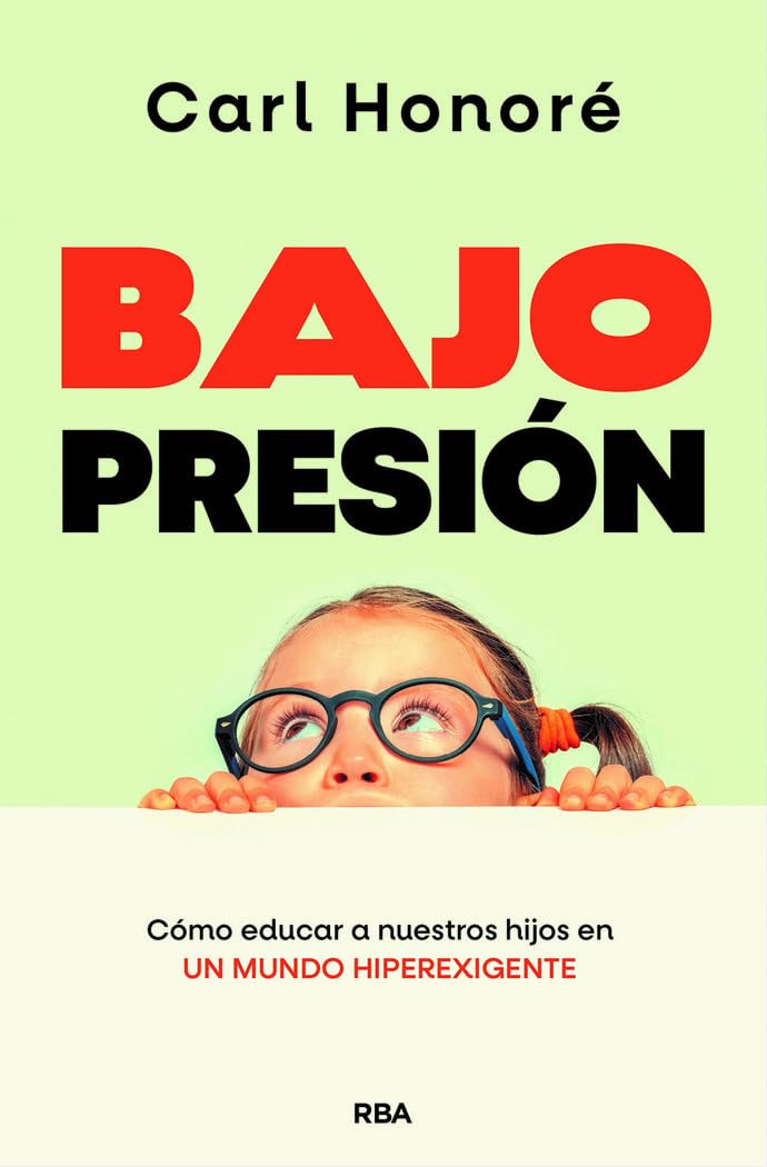 Bajo presión: Cómo educar a nuestros hijos en un mundo hiperexigente (Desarrollo personal)