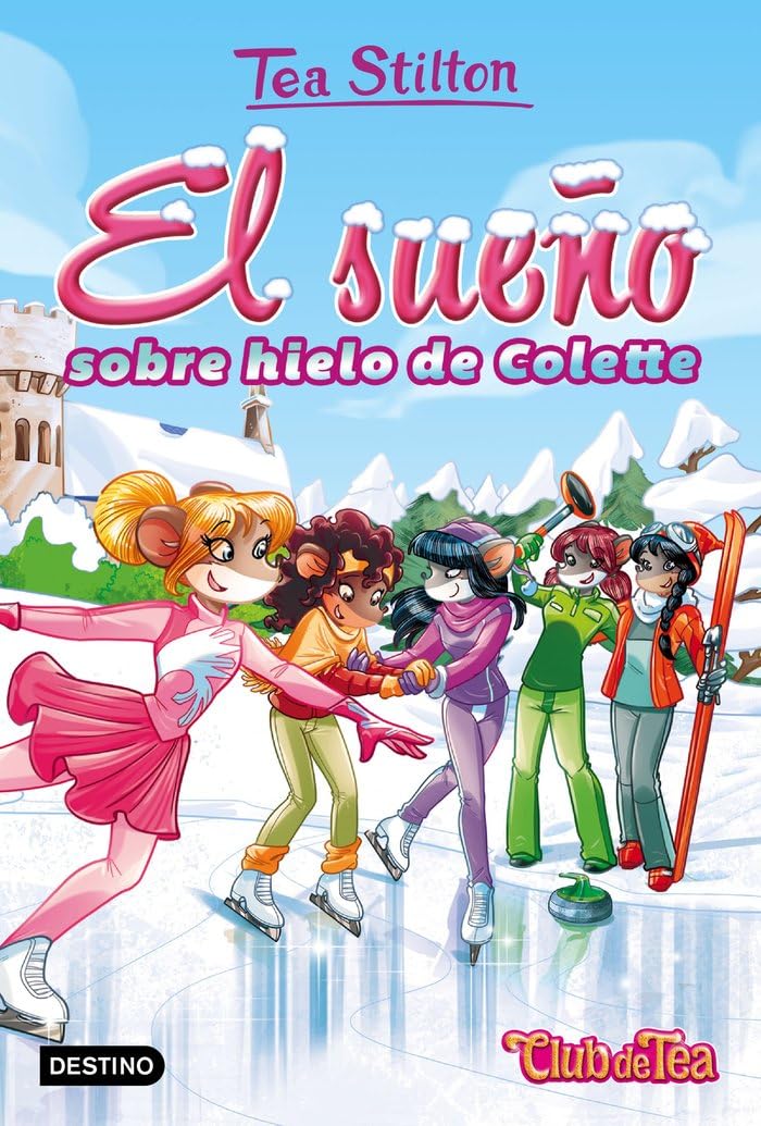 El sueño sobre hielo de Colette: Vida en Ratford 10 (Tea Stilton)
