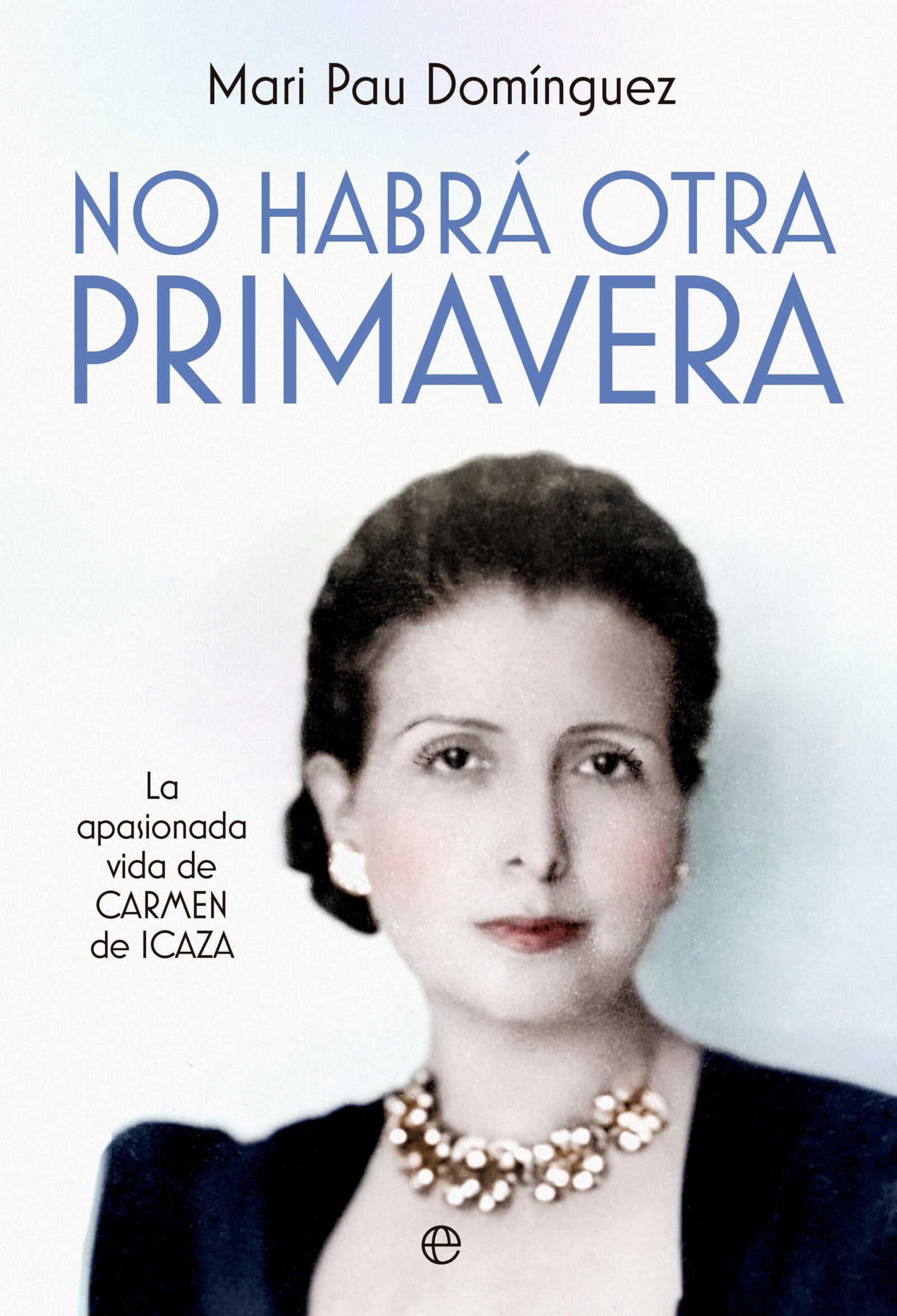 No habrá otra primavera: La apasionada vida de Carmen de Icaza (BOLSILLO)