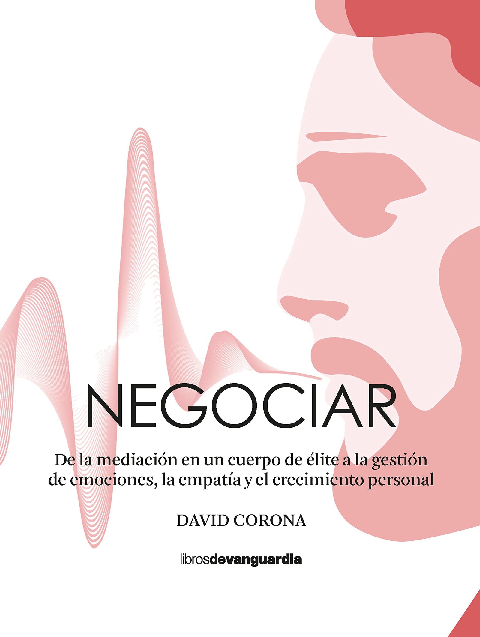 Negociar: De la mediación en un cuerpo de élite a la gestión de emociones, la empatía y el crecimiento personal (LIBROS DE VANGUARDIA)