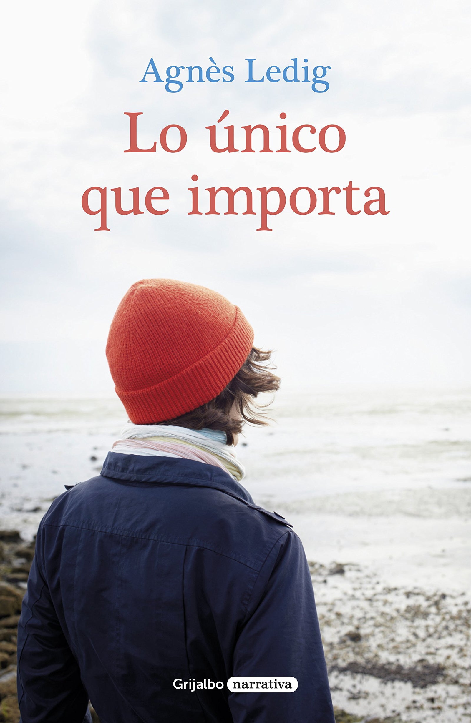 Lo único que importa (Grijalbo Narrativa)