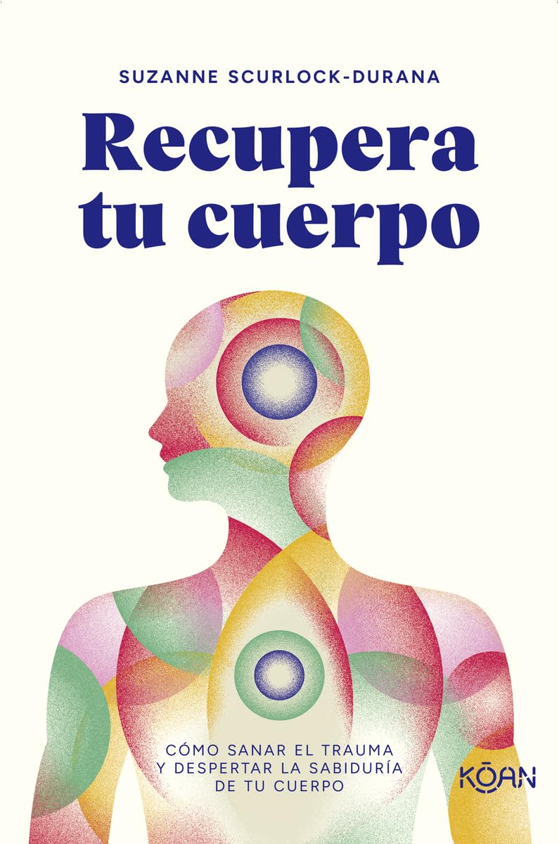Recupera tu cuerpo: Cómo sanar el trauma y despertar la sabiduría de tu cuerpo (KOAN)