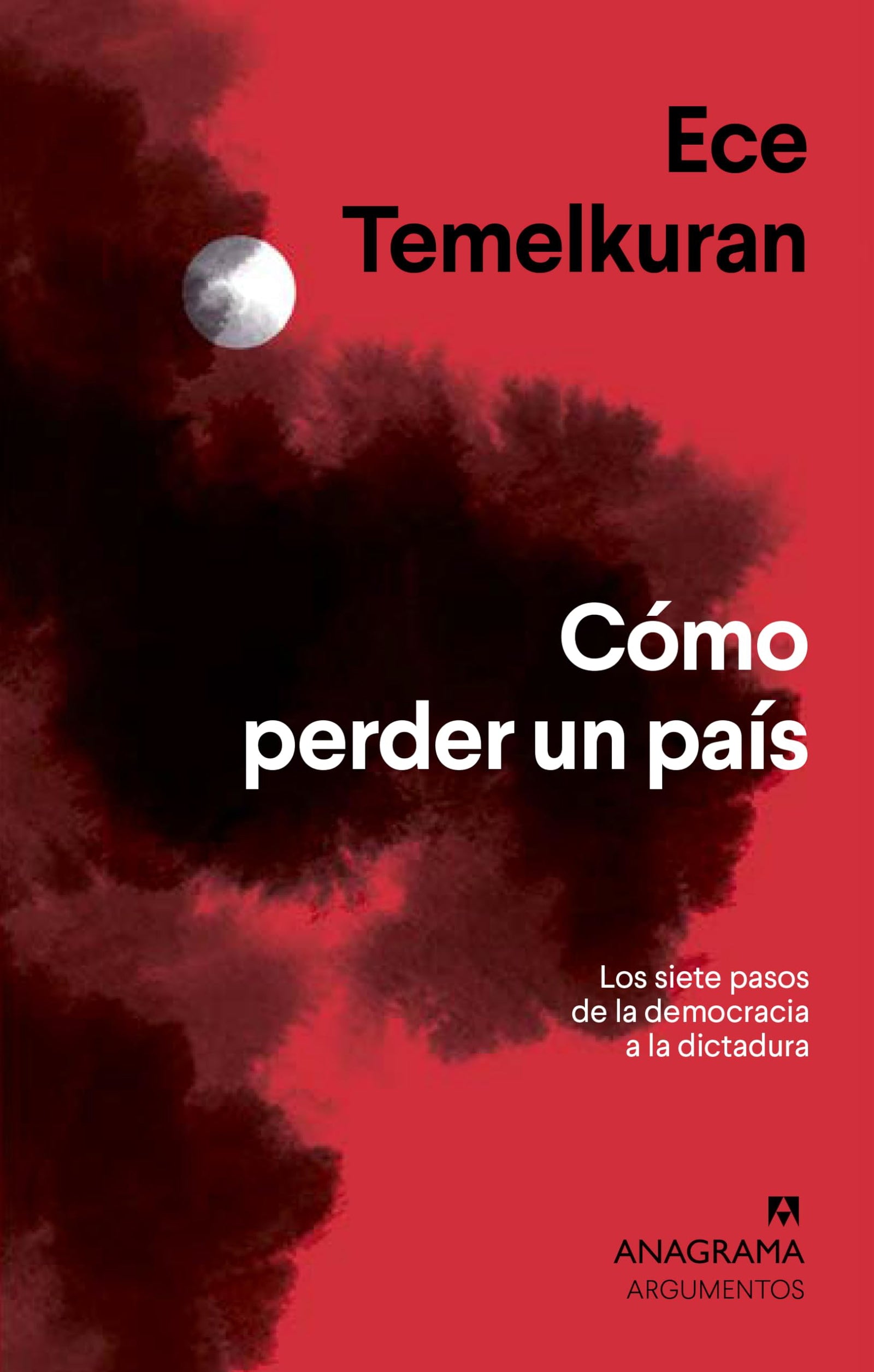 Cómo perder un país: Los siete pasos que van de la democracia a la dictadura: 534 (Argumentos)
