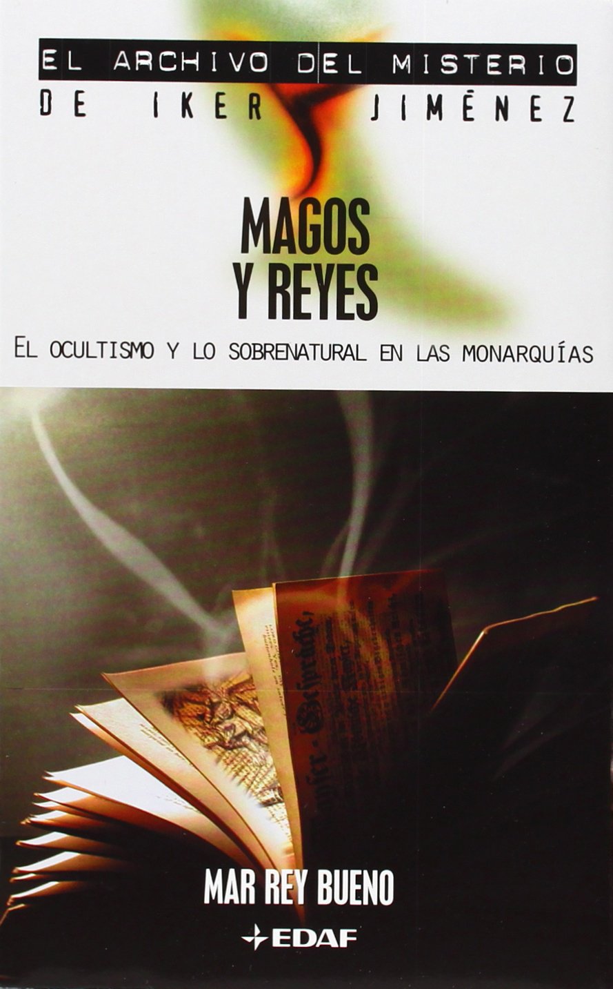 Magos y reyes: El ocultismo y lo sobrenatural en las monarquías (Mundo mágico y heterodoxo. Archivo del misterio de Iker Jiménez)