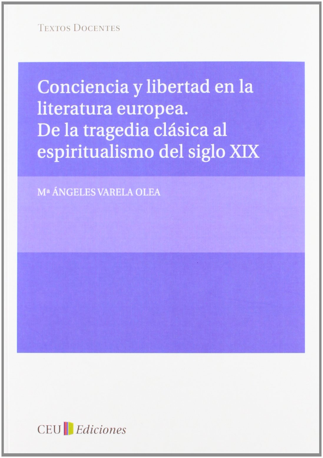 Conciencia y libertad en la literatura europea. De la tragedia clásica al espiritualismo del siglo XIX: 9 (Textos Docentes)