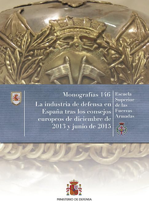 La industria de defensa en España tras los consejos europeos de diciembre de 2013 y junio de 2015 (Monografías del CESEDEN)