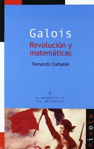 Galois. Revolución y matemáticas: 5 (La matemática en sus personajes)