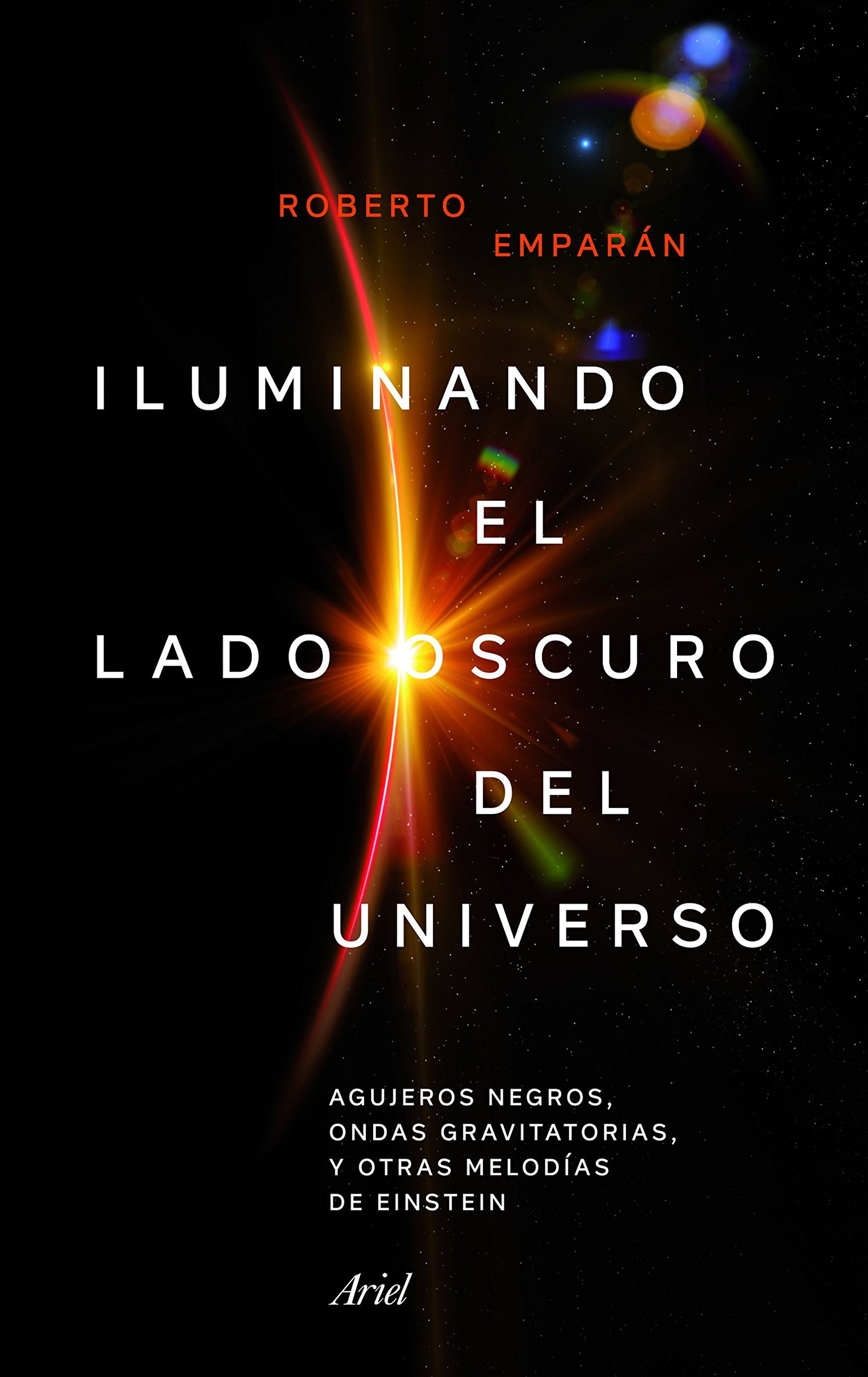 Iluminando el lado oscuro del universo: Agujeros negros, ondas gravitatorias y otras melodías de Einstein (Ariel)