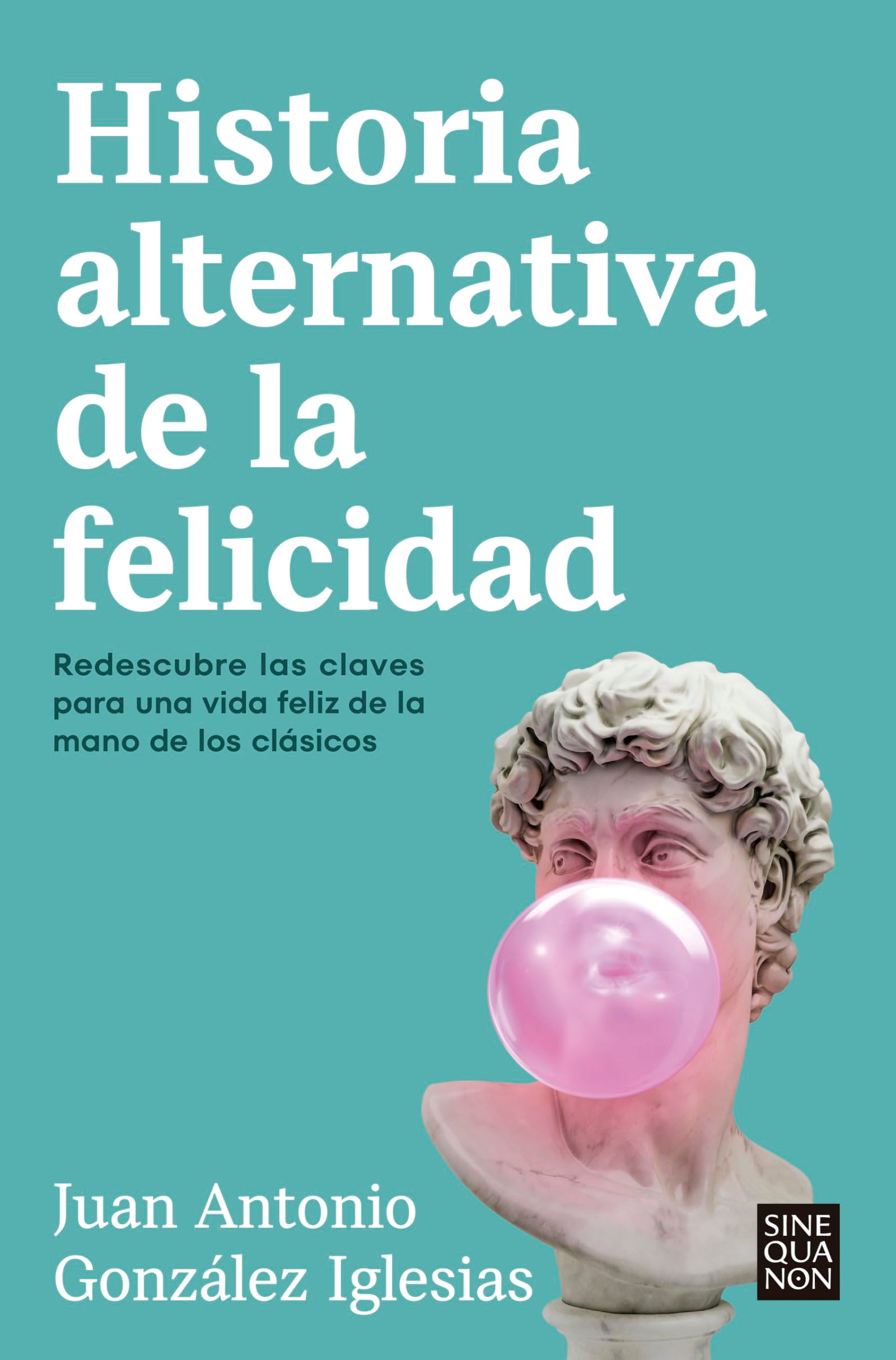 Historia alternativa de la felicidad: Redescubre las claves para una vida feliz de la mano de los clásicos (Sine Qua Non)