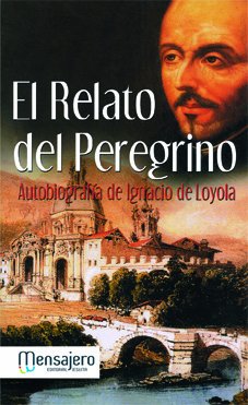 RELATO DEL PEREGRINO, EL: AUTOBOGRAFIA DE IGNACIO DE LOYLA (ESPIRITUALIDAD)