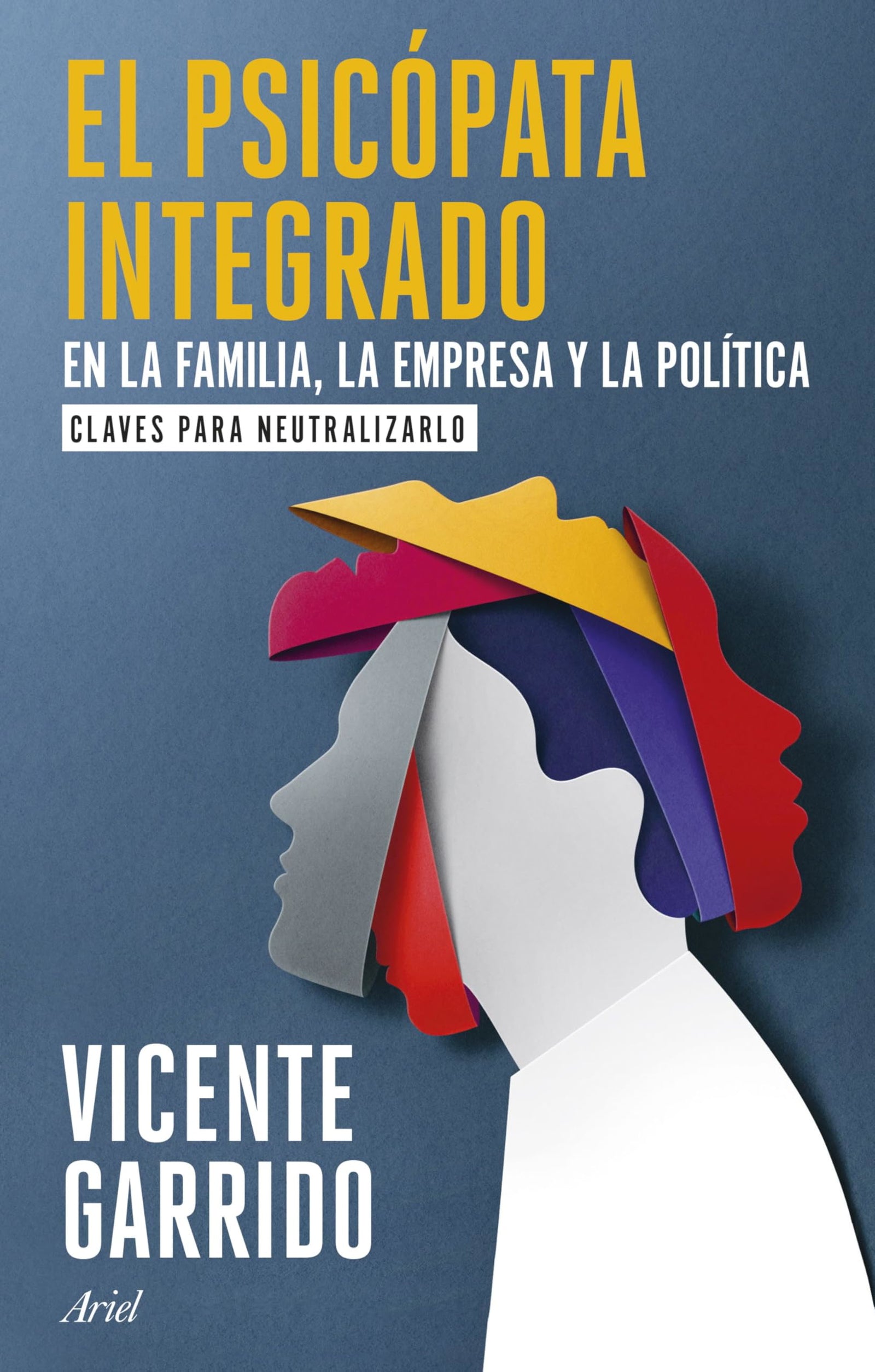 El psicópata integrado en la familia, la empresa y la política: Claves para neutralizarlo (Ariel)
