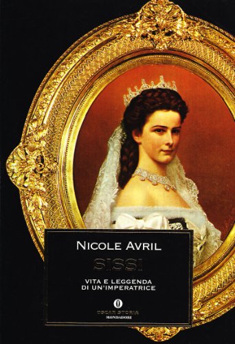 Sissi. Vita e leggenda di un'imperatrice (Oscar storia)