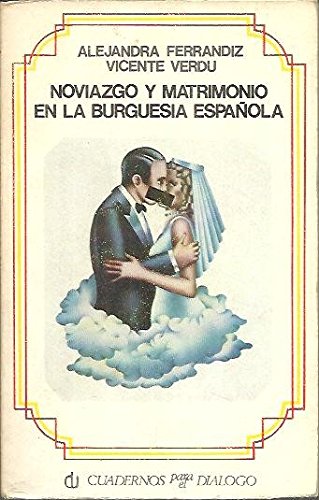 Noviazgo y matrimonio en la burgues¸a española (Libros de bolsillo Cuadernos para el Diálogo. Divulgación universitaria, serie sociolog¸a)