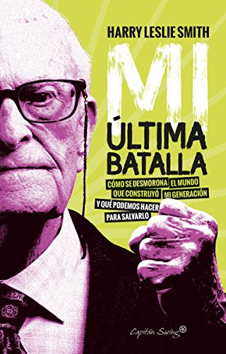 Mi última batalla: Como se desmorona el mundo que construyó mi generación y qué (Ensayo)