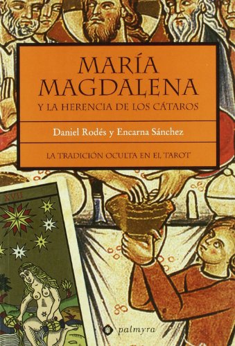 María Magdalena y la herencia de los cátaros : la tradición oculta en el tarot