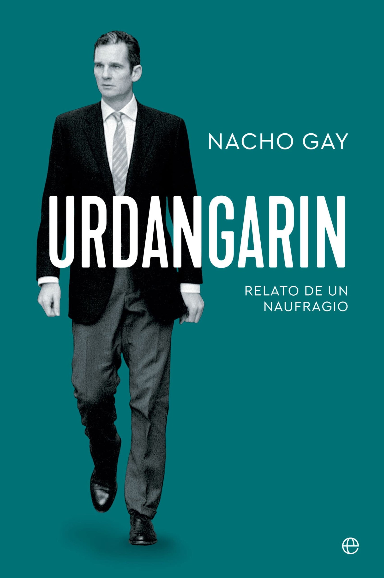 Urdangarin: Relato de un naufragio (BIOGRAFIAS Y MEMORIAS)
