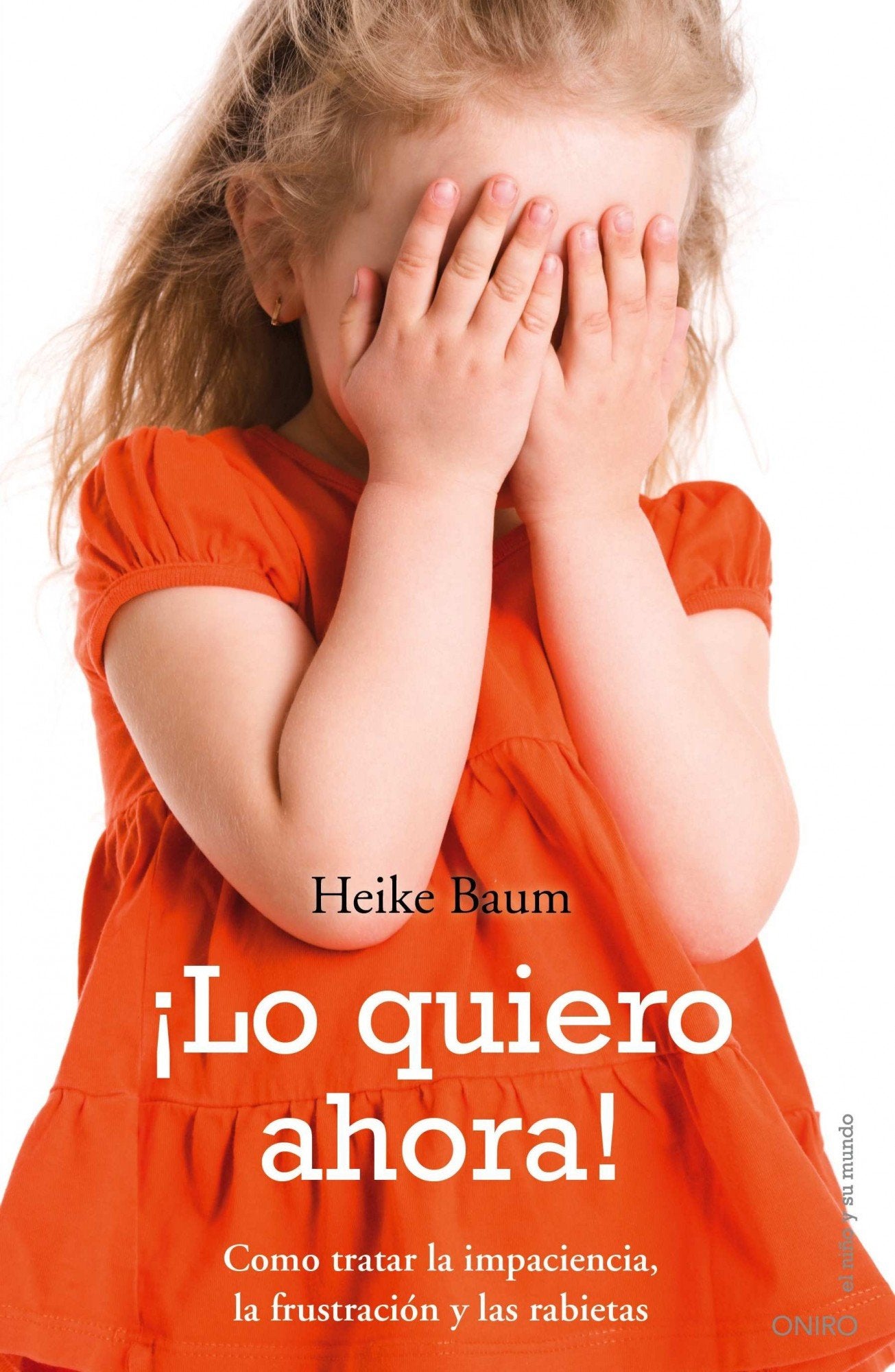 ¡Lo quiero ahora!: Cómo tratar la impaciencia, la frustracion y las rabietas (El Niño y su Mundo)