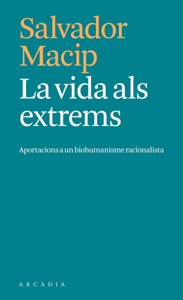 La vida als extrems: Aportaciones a un biohumanismo racionalista (Els petits d'Arcàdia)